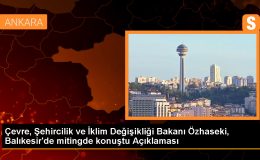 Çevre, Şehircilik ve İklim Değişikliği Bakanı Özhaseki, Balıkesir’de mitingde konuştu Açıklaması