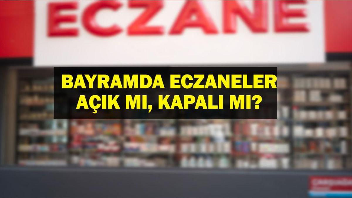 BAYRAMDA ECZANELER AÇIK MI? Ramazan Bayramı 1-2-3. gün eczaneler açık mı, kapalı mı?
